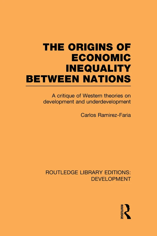 The Origins of Economic Inequality Between Nations: A Critique of Western Theories on Development and Underdevelopment (Routledge Library Editions: Development)
