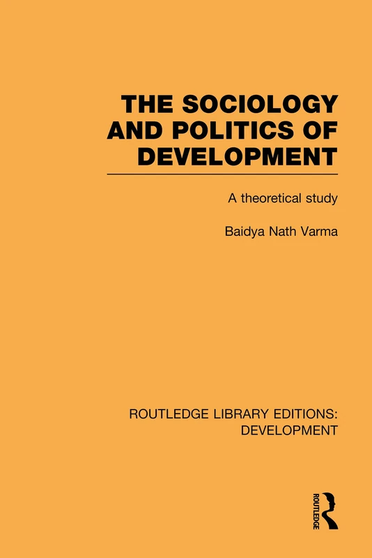 The Sociology and Politics of Development: A Theoretical Study (Routledge Library Editions: Development)
