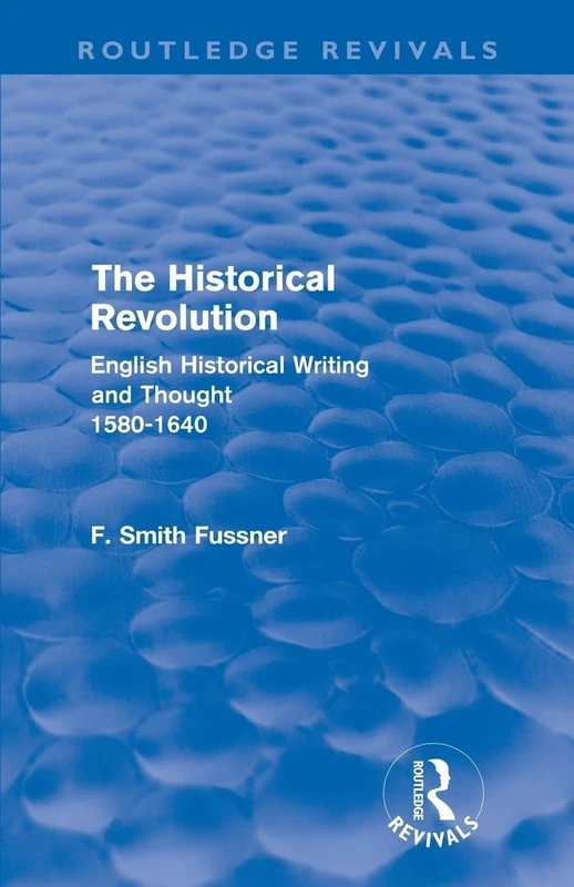 The Historical Revolution (Routledge Revivals): English Historical Writing and Thought 1580-1640