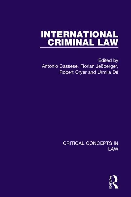 International Criminal Law: International Criminal Justice and Its Context / Substantive Law / International Institutions and Procedure - Section 1 ... and Alternatives (Critical Concepts in Law)