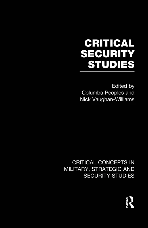 Critical Security Studies (Critical Concepts in Military, Strategic, and Security Studies)