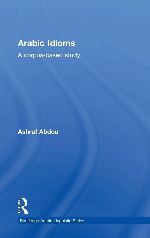 Routledge Arabic Idioms: A Corpus Based Study - Linguistics