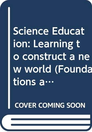 Science Education: Learning to construct a new world (Foundations and Futures of Education)