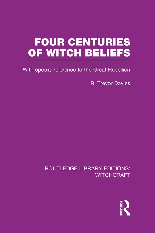 Four Centuries of Witch Beliefs (RLE Witchcraft): With special reference to the Great Rebellion (Routledge Library Editions: Witchcraft)
