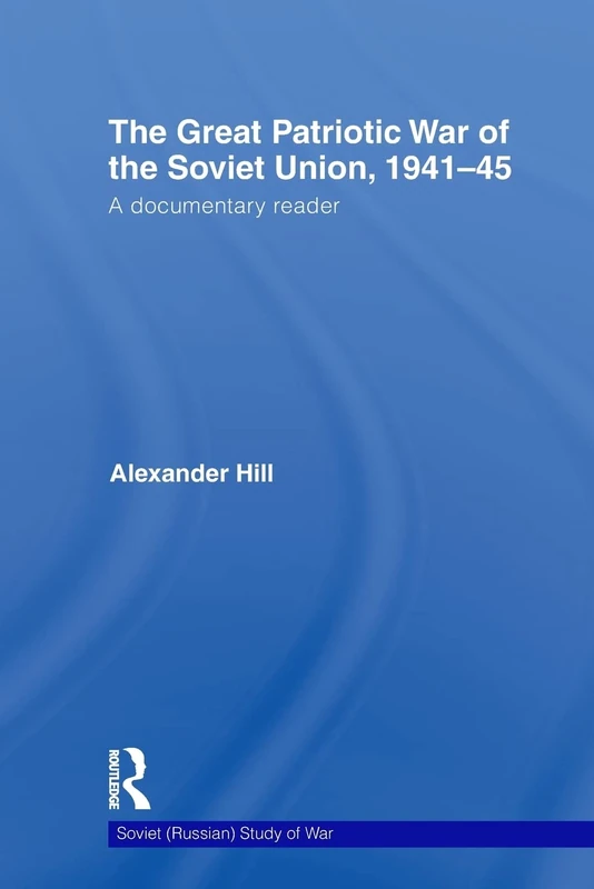 The Great Patriotic War of the Soviet Union, 1941-45: A Documentary Reader: 20 (Cass Military Studies)