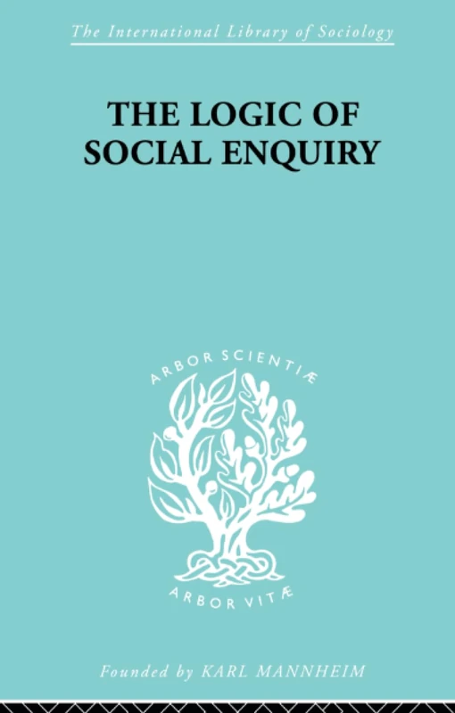 The Logic of Social Enquiry (International Library of Sociology)
