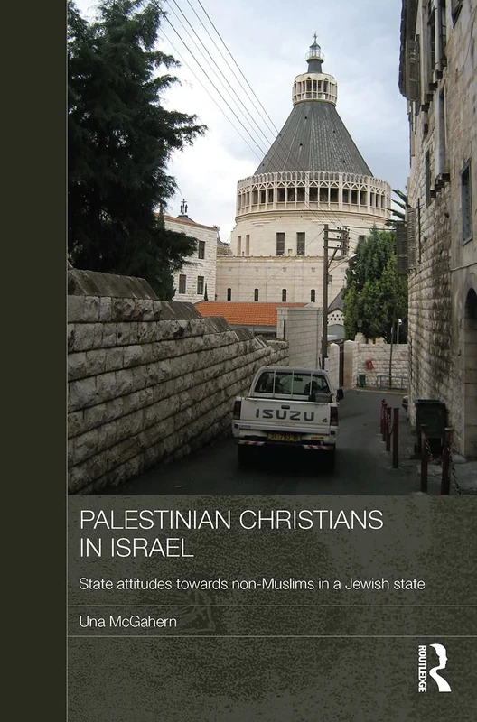Palestinian Christians in Israel: State Attitudes towards Non-Muslims in a Jewish State: 22 (Durham Modern Middle East and Islamic World Series)