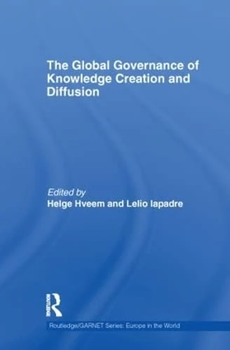 The Global Governance of Knowledge Creation and Diffusion (Routledge/GARNET series)