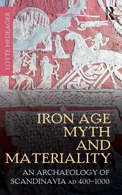 Iron Age Myth and Materiality: An Archaeology of Scandinavia AD 400-1000