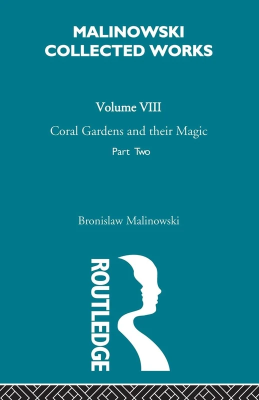 Coral Gardens and Their Magic: The Language and Magic of Gardening [1935] (Malinowski Collected Works V. 8 8)