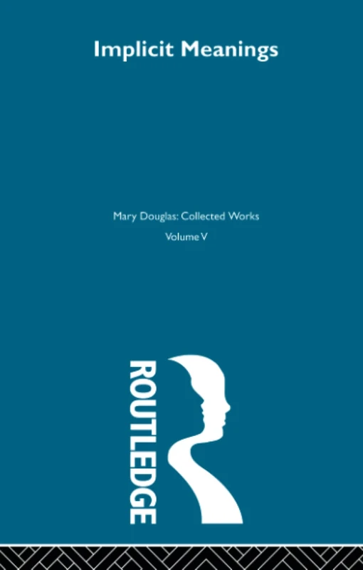 Implicit Meanings: Selected Essays in Anthropology (Mary Douglas: Collected Works, 5)