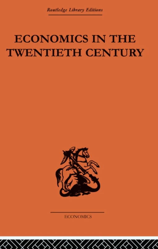 Economics in the Twentieth Century: The History of its International Development (Routledge Library Editions - Economics)