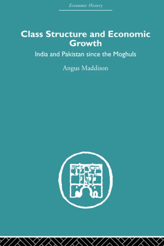 Class Structure and Economic Growth: India and Pakistan Since the Moghuls (Economic History)