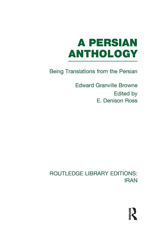 A Persian Anthology (RLE Iran B): Being Translations from the Persian (Routledge Library Editions: Iran)