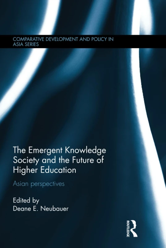 The Emergent Knowledge Society and the Future of Higher Education: Asian Perspectives (Comparative Development and Policy in Asia)
