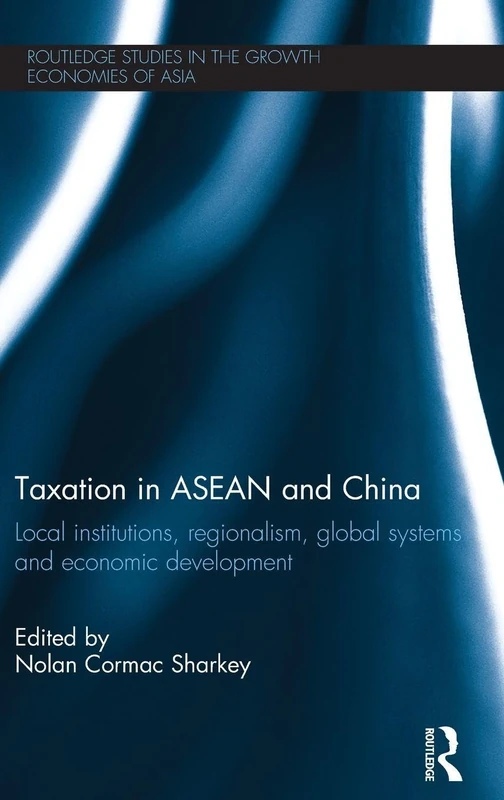 Taxation in ASEAN and China: Local Institutions, Regionalism, Global Systems and Economic Development (Routledge Studies in the Growth Economies of Asia)