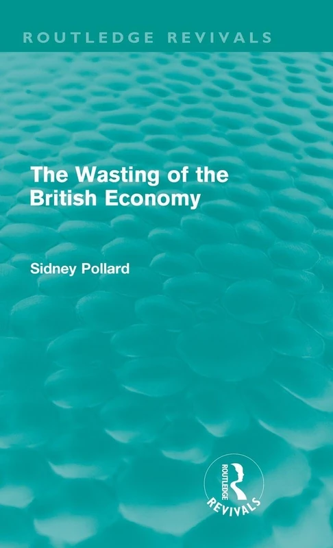 The Wasting of the British Economy (Routledge Revivals)