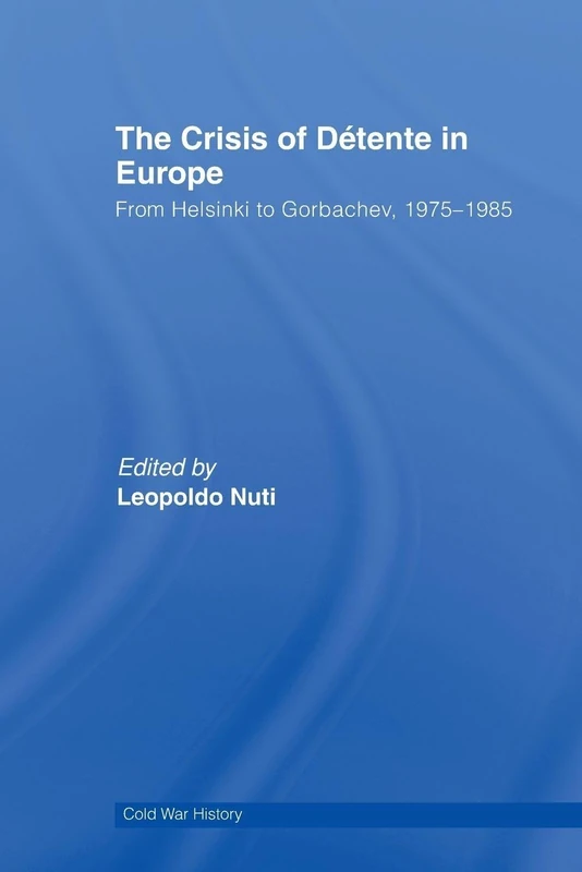 The Crisis of Détente in Europe: From Helsinki to Gorbachev 1975-1985 (Cold War History)
