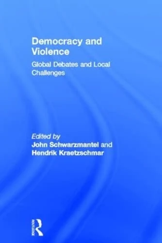 Democracy and Violence: Global Debates and Local Challenges (Democratization Special Issues)