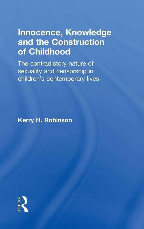 Innocence, Knowledge and the Construction of Childhood: The contradictory nature of sexuality and censorship in children’s contemporary lives