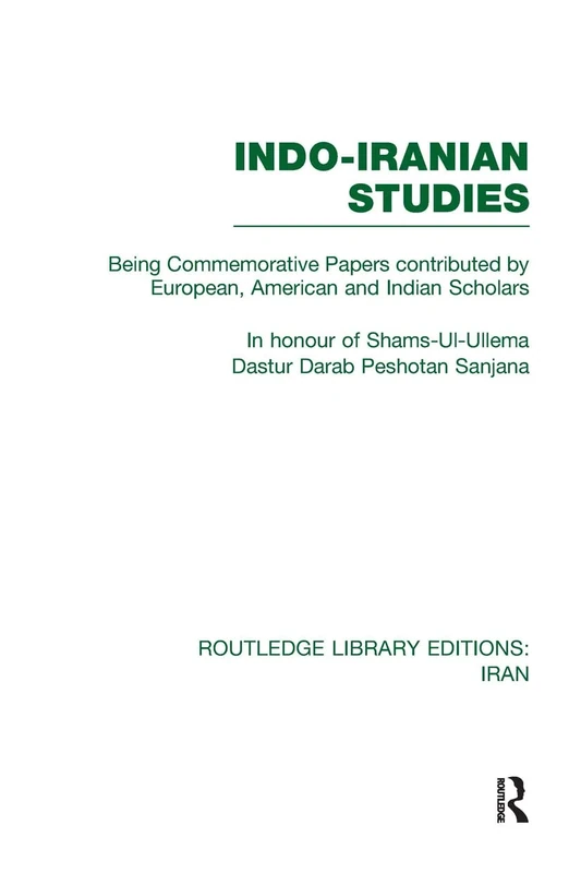 Indo-Iranian Studies: Being Commemorative Papers contributed by European, American and Indian Scholars (Routledge Library Editions: Iran)