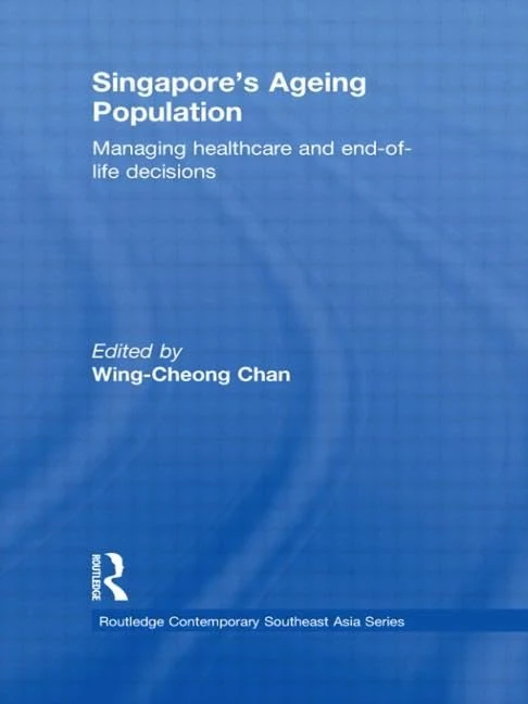 Singapore's Ageing Population: Managing Healthcare and End-of-Life Decisions (Routledge Contemporary Southeast Asia Series)