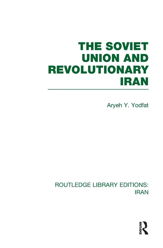 The Soviet Union and Revolutionary Iran (RLE Iran D) (Routledge Library Editions: Iran)