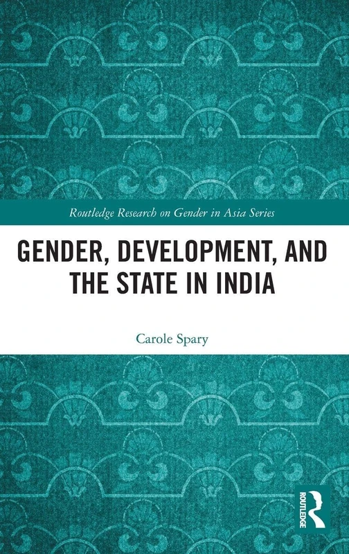 Gender, Development, and the State in India (Routledge Research on Gender in Asia Series)
