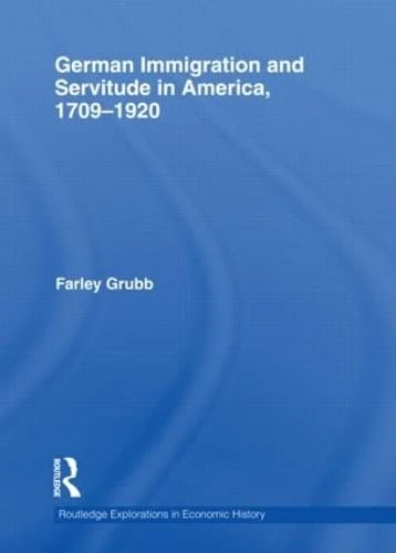 German Immigration and Servitude in America, 1709-1920: 53 (Routledge Explorations in Economic History)