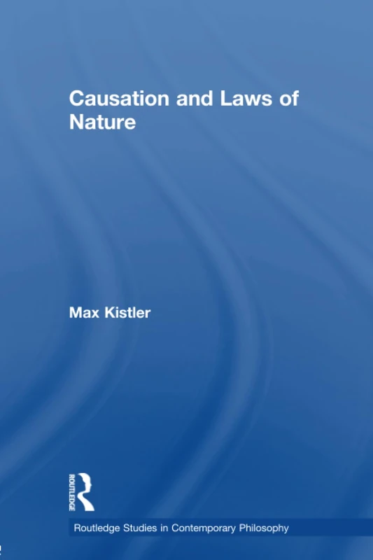 Causation and Laws of Nature (Routledge Studies in Contemporary Philosophy)