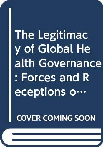 The Legitimacy of Global Health Governance: Forces and Receptions of Change (Routledge Studies in Globalisation)