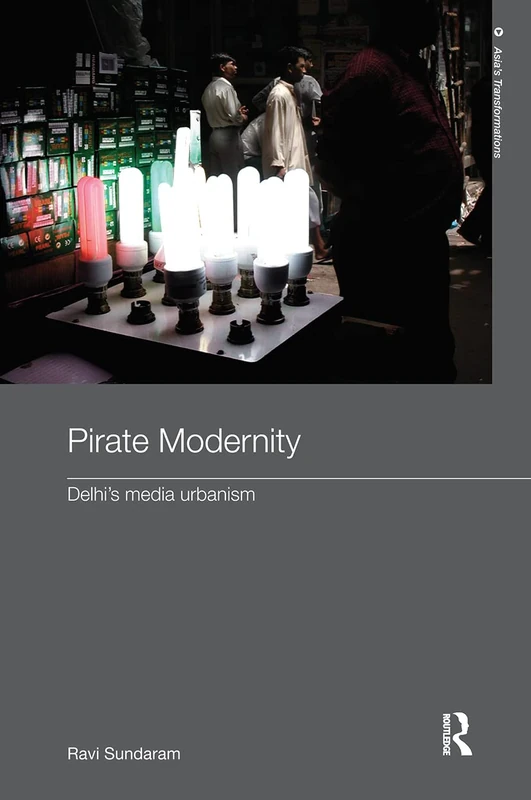Pirate Modernity: Delhi's Media Urbanism (Routledge Studies in Asia's Transformations)