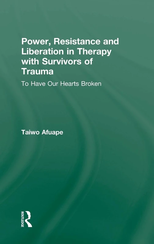 Power, Resistance and Liberation in Therapy with Survivors of Trauma: To Have Our Hearts Broken