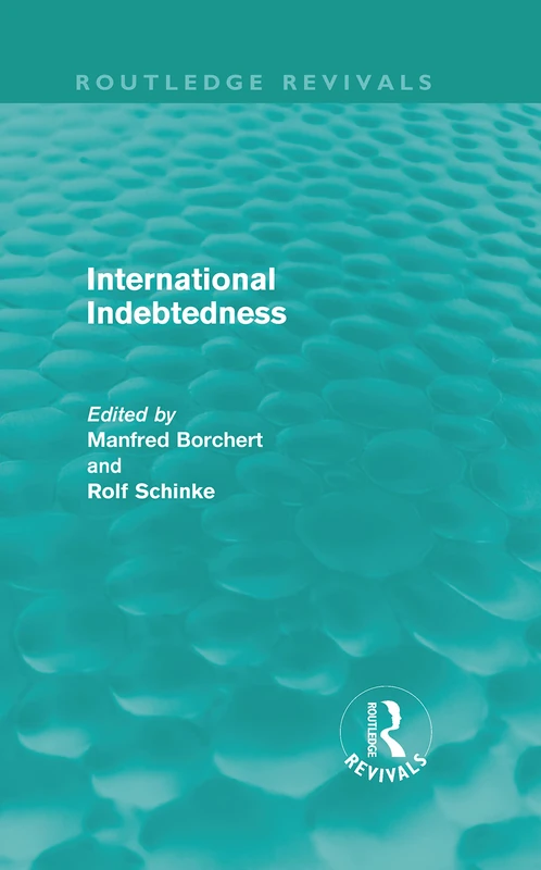 International Indebtedness: Contributions presented to the Workshop on Economics of the Munster Congress on Latin America and Europe in Dialogue (Routledge Revivals)