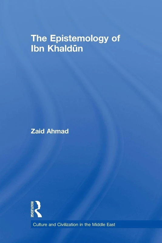 The Epistemology of Ibn Khaldun (Culture and Civilization in the Middle East)