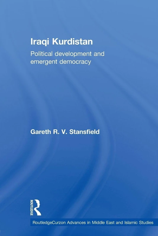 Iraqi Kurdistan: Political Development and Emergent Democracy (Routledge Advances in Middle East and Islamic Studies)