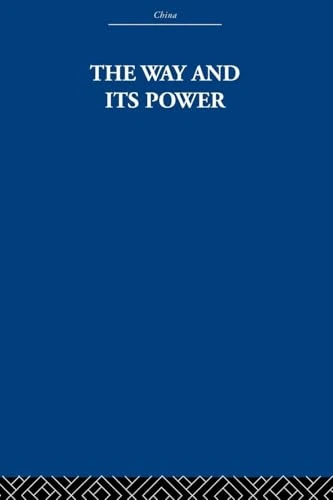 The Way and Its Power: A Study of the Tao to Ching and Its Place in Chinese Thought (China: History, Philosophy, Economics)