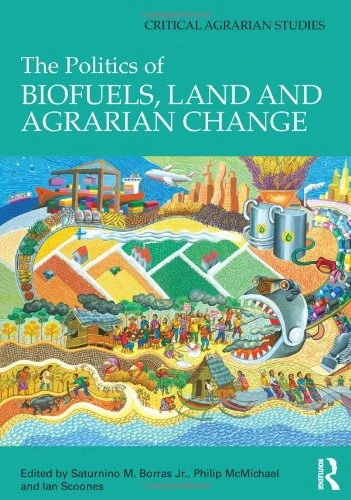 The Politics of Biofuels, Land and Agrarian Change (Critical Agrarian Studies)