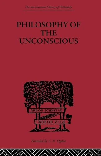 Philosophy of the Unconscious: Speculative Results According to the Inductive Method of Physical Science (International Library of Philosophy)