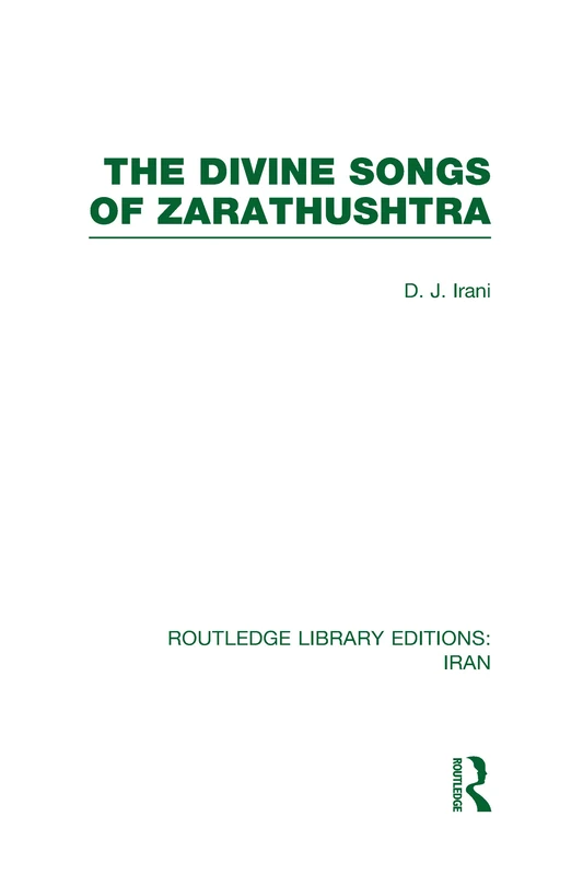 The Divine Songs of Zarathushtra (RLE Iran C) (Routledge Library Editions: Iran)