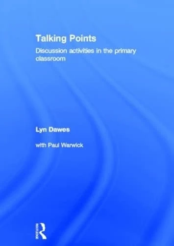 Talking Points: Discussion Activities in the Primary Classroom: Discussion Activities in the Primary Classroom