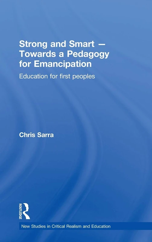 Strong and Smart - Towards a Pedagogy for Emancipation: Education for First Peoples (New Studies in Critical Realism and Education Routledge Critical Realism) - Image 1