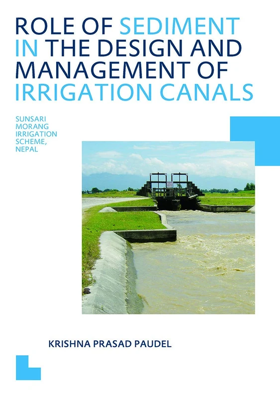 Role of Sediment in the Design and Management of Irrigation Canals: UNESCO-IHE PhD Thesis (IHE Delft PhD Thesis Series)
