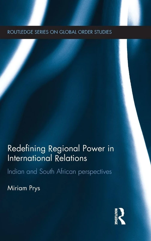 Redefining Regional Power in International Relations: Indian and South African perspectives (Routledge Series on Global Order Studies)