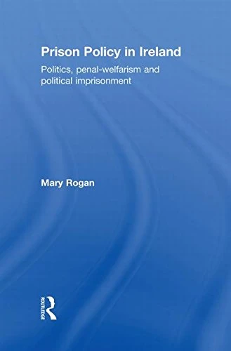 Prison Policy in Ireland: Politics, Penal-Welfarism and Political Imprisonment