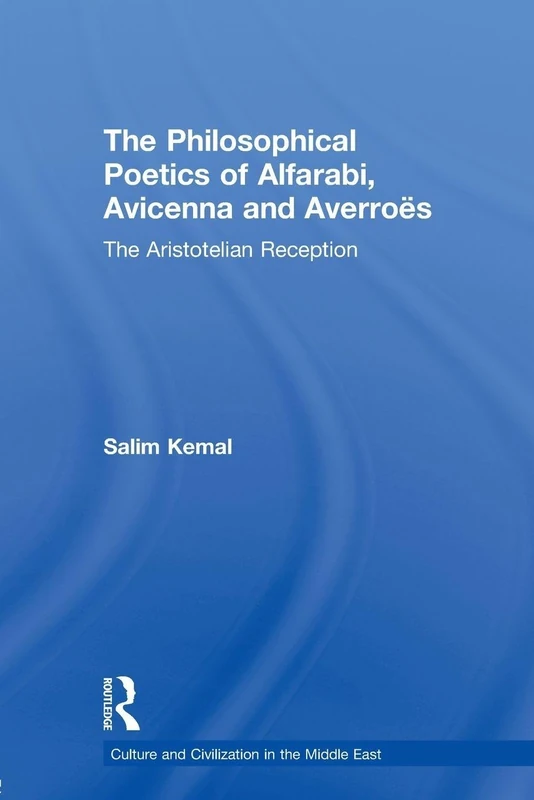 The Philosophical Poetics of Alfarabi, Avicenna and Averroes: The Aristotelian Reception (Culture and Civilization in the Middle East)