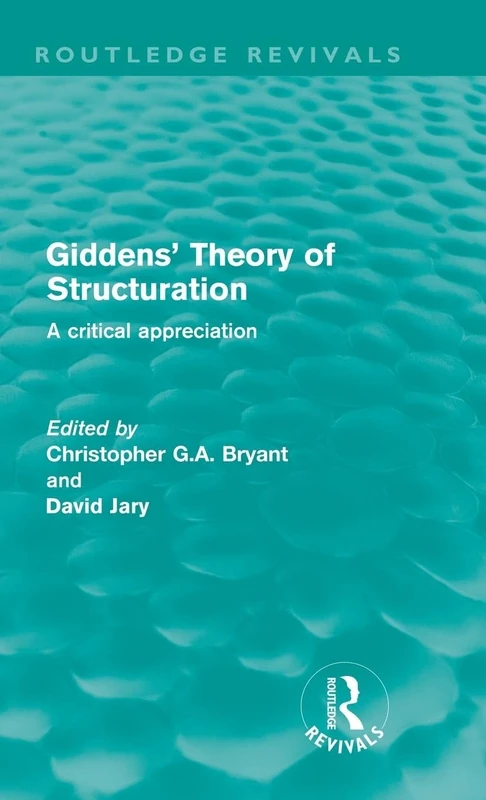 Giddens' Theory of Structuration (Routledge Revivals): A critical appreciation