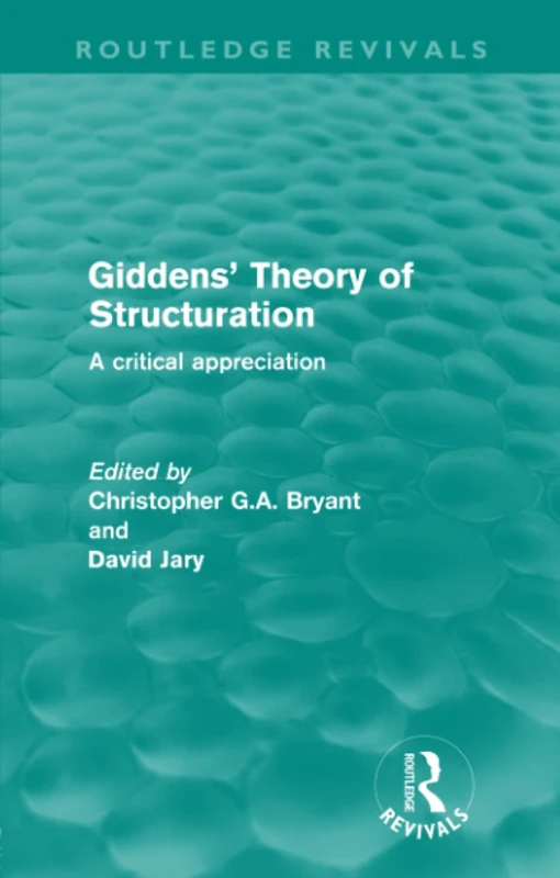Giddens' Theory of Structuration (Routledge Revivals): A critical appreciation