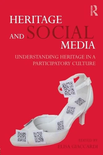 Heritage and Social Media: Understanding heritage in a participatory culture