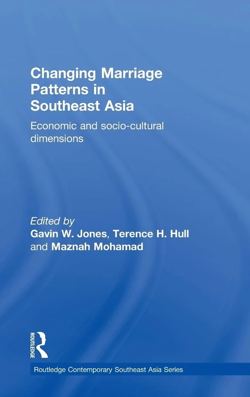 Changing Marriage Patterns in Southeast Asia: Economic and Socio-Cultural Dimensions (Routledge Contemporary Southeast Asia Series)